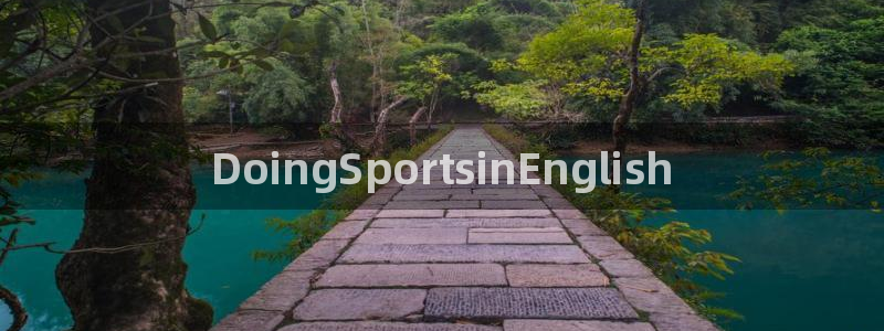 米兰体育官网下载招商电话：DoingSportsinEngl