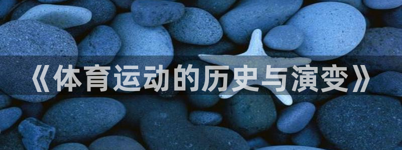 米兰体育官方平台体育：《体育运动的历史与演变》
