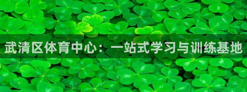 米兰体育官网下载招商电话是多少啊：武清区体育中心：一站式学习